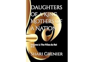 Daughters of a King, Mothers of a Nation: Volume 1: The Filles du Roi A-C