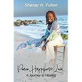 Peace. Happiness. Love...: A Journey to Healing