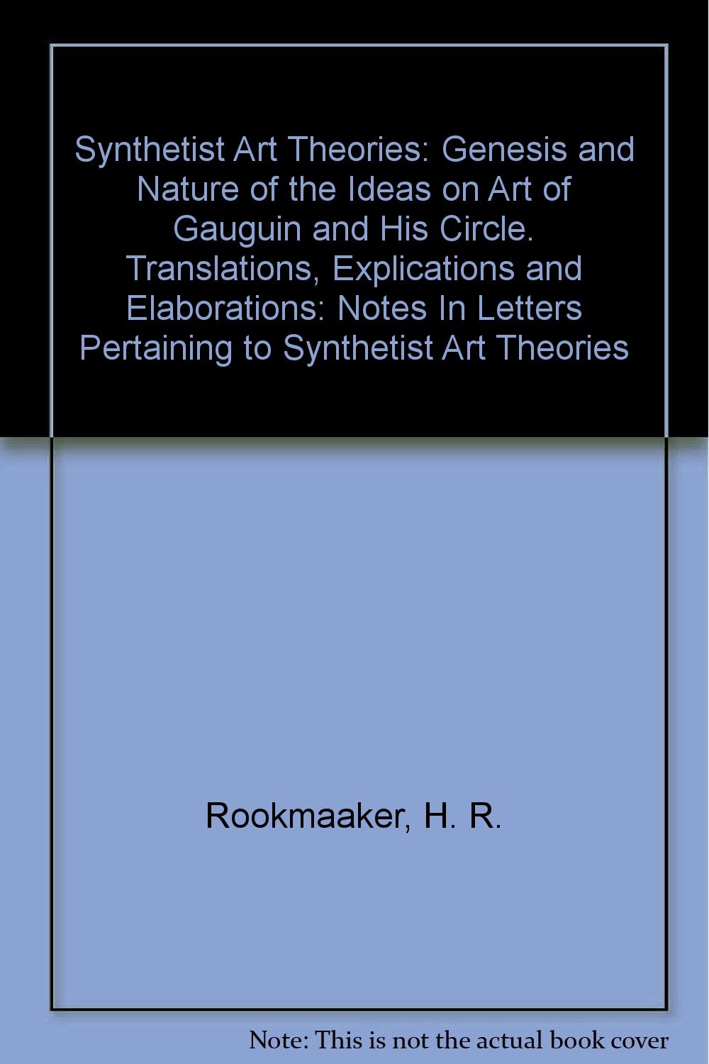 Synthetist Art Theories Genesis And Nature Of The Ideas On Art Of Gauguin And His Circle Translations Explications And Elaborations Notes In Letters Pertaining To Synthetist Art Theories Rookmaaker H R Amazon Com