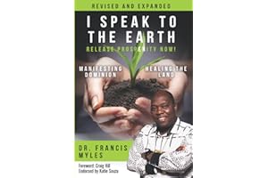 I Speak To The Earth: Release Prosperity: Rediscovering an ancient spiritual technology for Manifesting Dominion & Healing th