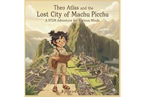 Theo Atlas and the Lost City of Machu Picchu: A STEM Adventure for Curious Minds