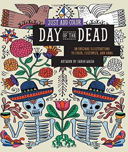 Just Add Color: Day of the Dead: 30 Original Illustrations To Color, Customize, and Hang