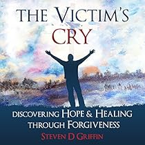 The Victim's Cry: Discovering Hope and Healing Through Forgiveness The Victim's Cry: Discovering Hope and Healing Through Forgiveness