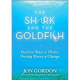 The Shark and the Goldfish: Positive Ways to Thrive During Waves of Change (Jon Gordon)
