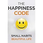 The Happiness Code: How Small Habits Will Change Your Life Starting Today (Self Help Success Book 2)