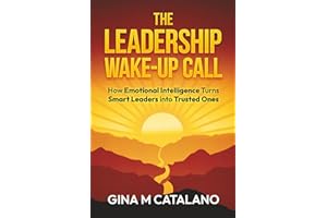 The Leadership Wake-Up Call: How Emotional Intelligence Turns Smart Leaders into Trusted Ones