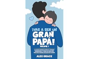¡Vas a Ser un Gran Papá!: La Guía Experta para el Primer Embarazo y Todo lo que los Nuevos Padres Necesitan Saber