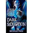 Dark Seduction: The Dark Truth About Seduction And How To Use It To Get What You Want From Love, Sex, Relationships And Romance