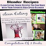Blender Recipes: Clean Eating Snacks You Can Make with Your Nutribullet, Ninja, Vitamix & Other High Speed Blender by 