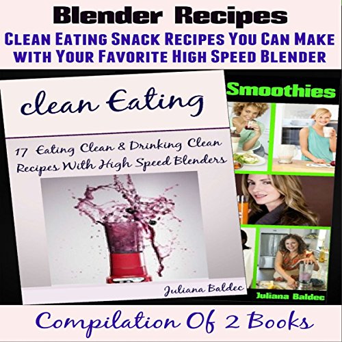 Blender Recipes: Clean Eating Snacks You Can Make with Your Nutribullet, Ninja, Vitamix & Other High Speed Blender by Juliana Baldec