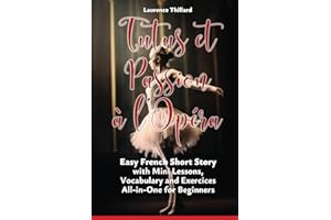 Tutus et Passion à l'Opéra: A Short Story in Easy French with Glossary, Vocabulary, Mini Lessons and Exercices