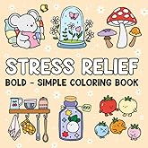 Stress Relief Coloring Book: Bold and Simple Designs Featuring Animals, Landscape, Flowers, Patterns, Cute Things And Many More for Relaxation