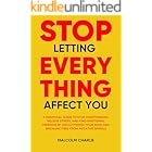STOP LETTING EVERY THING AFFECT YOU: A Practical Guide to Stop Overthinking, Relieve Stress, and Find Emotional Freedom by Decluttering Your Mind and Breaking Free from Negative Spirals
