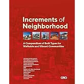 Increments of Neighborhood: A Compendium of Built Types for Walkable and Vibrant Communities
