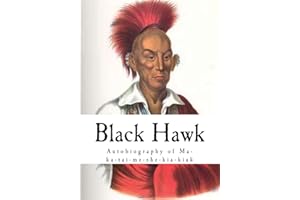 Black Hawk: Autobiography of Ma-ka-tai-me-she-kia-kiak (Native American Indians)