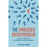 The Embedded Entrepreneur: How to Build an Audience-Driven Business