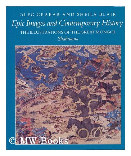 Epic Images and Contemporary History: The Illustrations of the Great Mongol Shahnama by Oleg Grabar