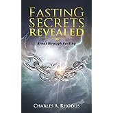 FASTING SECRETS REVEALED: Breakthrough Fasting (Prayer and Fasting)