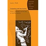 Competing with the Soviets: Science, Technology, and the State in Cold War America (Johns Hopkins Introductory Studies in the