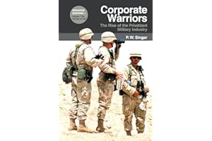 Corporate Warriors: The Rise of the Privatized Military Industry