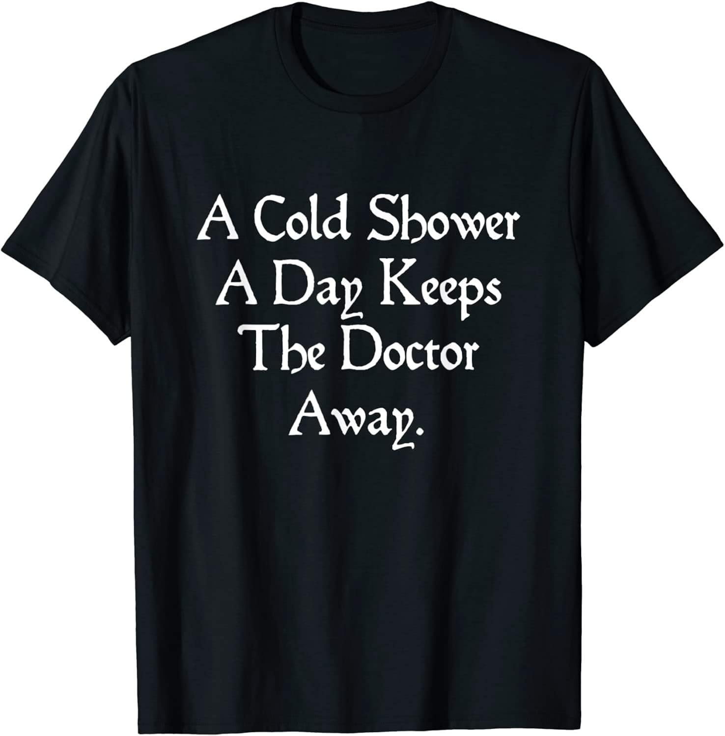 BHTHUI Funny Cold Shower Gift A Cold Shower A Day Quote TShirt T130221