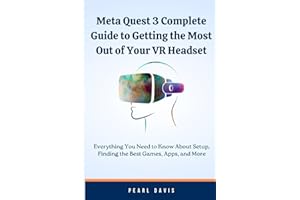 Meta Quest 3 Complete Guide to Getting the Most Out of Your VR Headset: Everything You Need to Know About Setup, Finding the Best Games, Apps, and More
