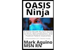 OASIS Ninja: A Home Health Nurse's Guide to Visits, Documentation, and Positive Patient Outcomes (Ninja Series)