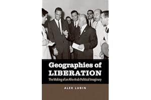 Geographies of Liberation: The Making of an Afro-Arab Political Imaginary (The John Hope Franklin Series in African American History and Culture)