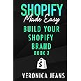 Build Your Shopify Brand: A Blueprint for Crafting Your Customer Journey to Maximize Sales (Shopify Made Easy - 2024 ADDITION)