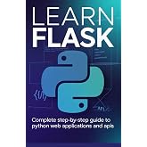 Learn Flask: Complete Step-by-Step Guide to Python Web Applications and APIs (Foundations of Programming &amp; Web Development Series)