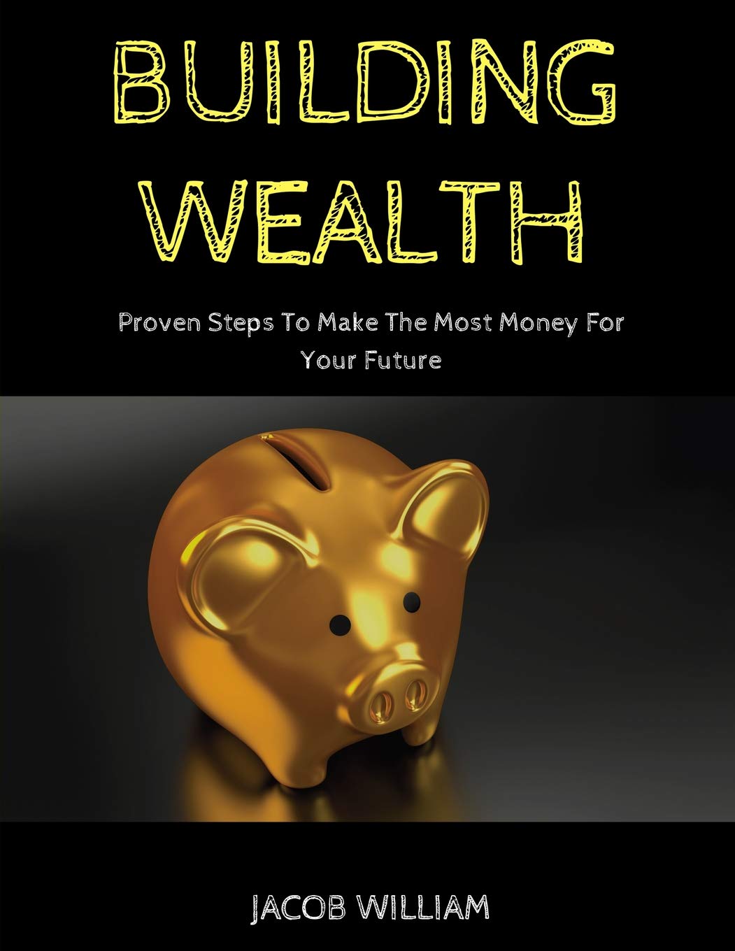 Building Wealth Proven Steps To Make The Most Money For Your Future William Jacob 9781090841285 Amazon Com Books