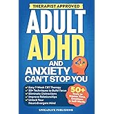 Adult ADHD and Anxiety Can't Stop You: The Easy 7-Week CBT Therapy With 50+ Techniques to Build Focus, Eliminate Distractions, Improve Relationships, and Unlock Your Neurodivergent Mind