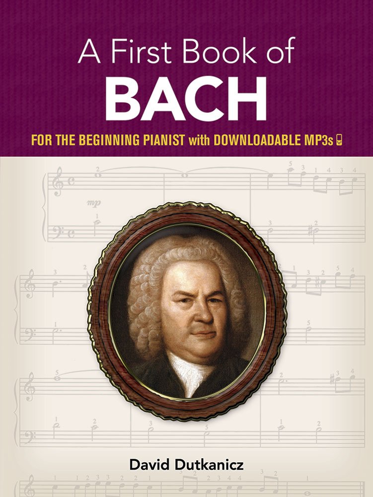 A First Book Of Bach For The Beginning Pianist With Downloadable Mp3s Dover Music For Piano Dutkanicz David 9780486457376 Amazon Com Books