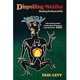 Dispelling Wetiko: Breaking the Curse of Evil