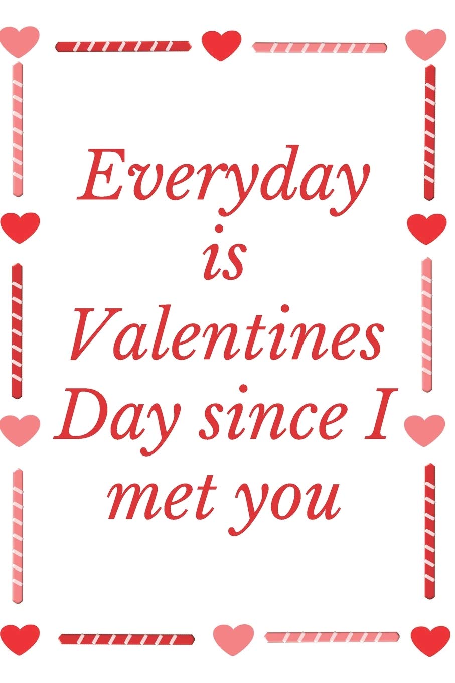 Everyday Is Valentine S Day With You Everyday Is Valentines Day Since I Met You: Notebook 120 Pages (Gift For  Him And Her):Anniversary Gifts For Girl And Men=Love And Romance Gift : Valentine S Day Gifts Romantic Gift : Publishing,