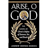 Arise, O God: The Gospel of Christ’s Defeat of Demons, Sin, and Death