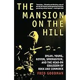The Mansion on the Hill: Dylan, Young, Geffen, Springsteen, and the Head-on Collision of Rock and Commerce
