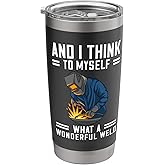 And I Think To Myself What A Wonderful Weld Welder Stainless Steel Insulated Tumbler