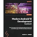 Modern Android 13 Development Cookbook: Over 70 recipes to solve Android development issues and create better apps with Kotli