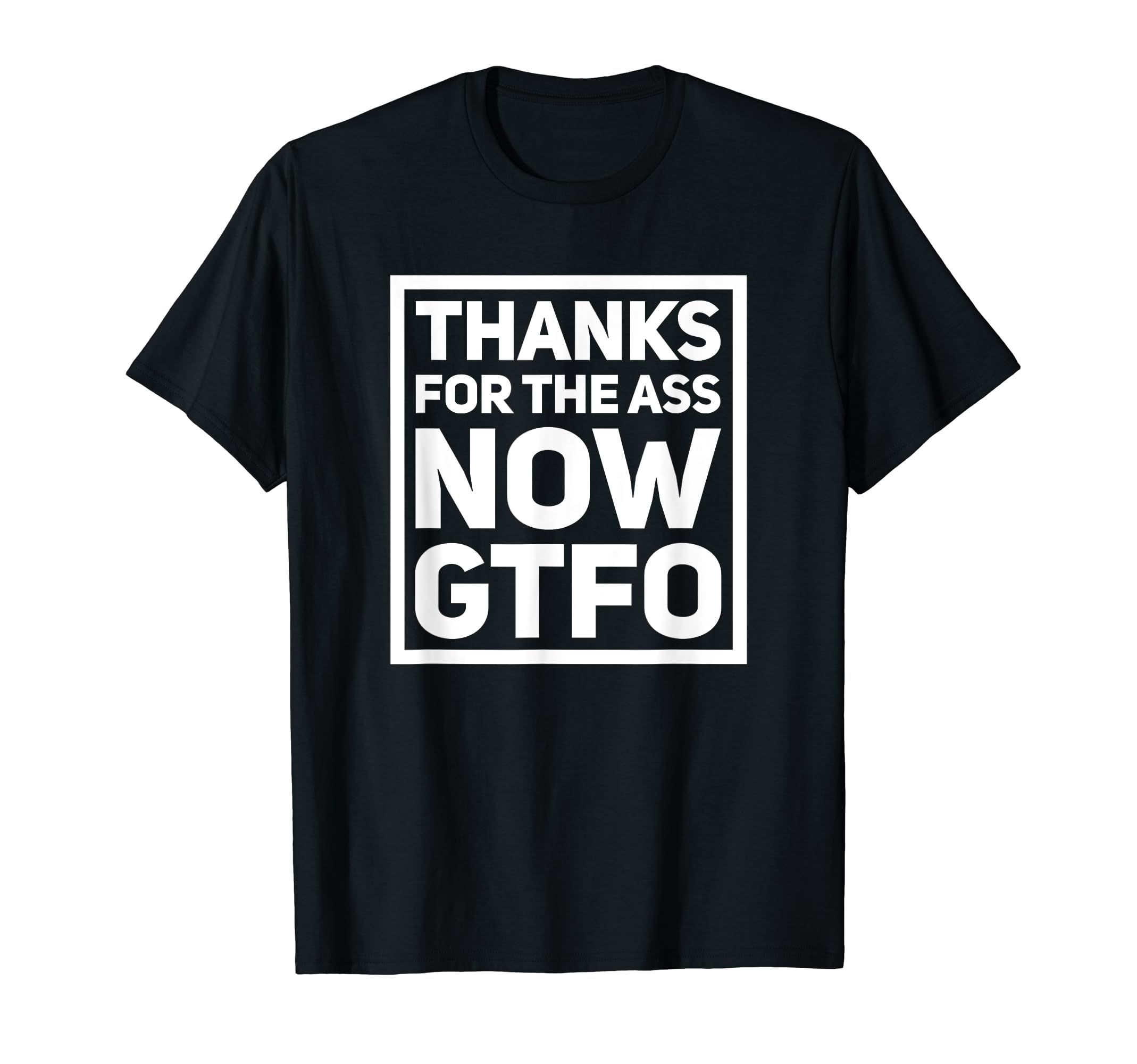 Thanks For The Ass. Now GTFO Adult Humor Gag T-Shirt