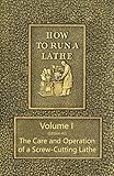How to Run a Lathe - Volume I (Edition 43) The Care and Operation of a Screw-Cutting Lathe by J. J. O'Brien, M. W. O'Brien