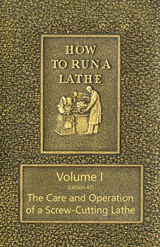 How to Run a Lathe - Volume I (Edition 43) The Care and Operation of a Screw-Cutting Lathe by J. J. O'Brien