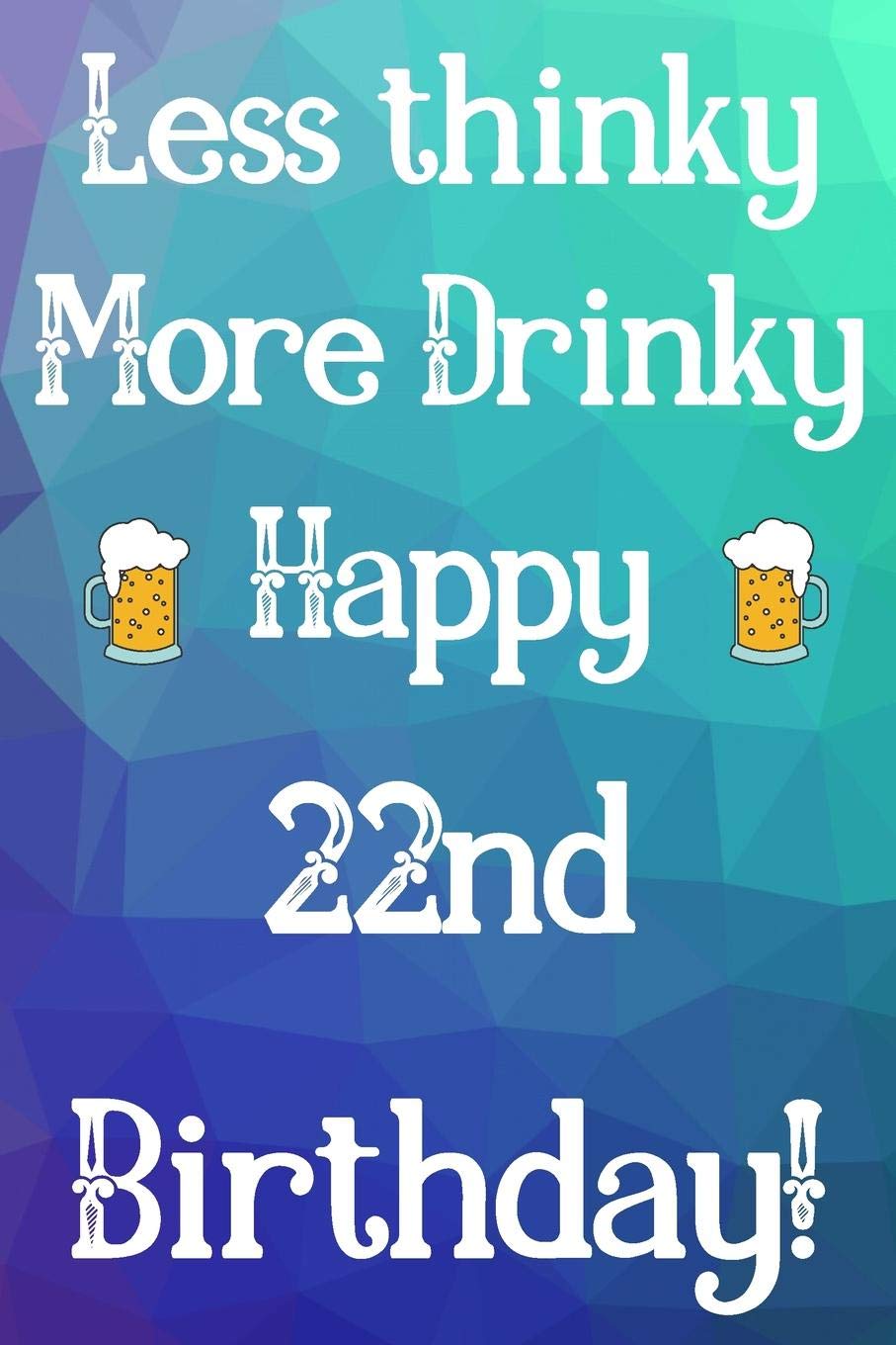 Funny 22 Birthday Quotes Less Thinky More Drinky Happy 22Nd Birthday: Funny 22Nd Birthday Gift  Journal / Notebook / Diary Quote (6 X 9 - 110 Blank Lined Pages):  Publishing, Jbfresh: 9781079941210: Amazon.com: Books