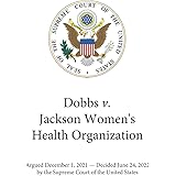Dobbs v. Jackson Women's Health Organization: The Supreme Court Decision That Overturned Roe v. Wade