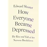 How Everyone Became Depressed: The Rise and Fall of the Nervous Breakdown
