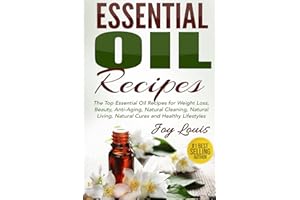 Essential Oil Recipes: Top Essential Oil Recipes for Weight Loss, Beauty, Anti-Aging, Natural Cleaning, Natural Living, Natural Cures and Healthy ... Natural Cures, Essential Oil Recipe Guide)