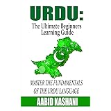 Urdu: The Ultimate Beginners Learning Guide: Master The Fundamentals Of The Urdu Language (Learn Urdu, Urdu Language, Urdu fo