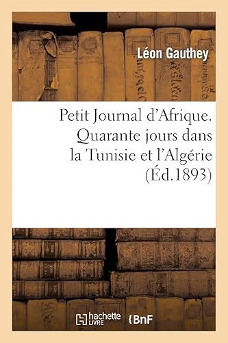 Download Petit Journal d'Afrique. Quarante jours dans la Tunisie et l'Algérie, à l'occasion des oraisons: funèbres du cardinal Lavigerie, prononcées par Mgr Perraud à Carthage et à Alger, avril-mai 1893 PDF