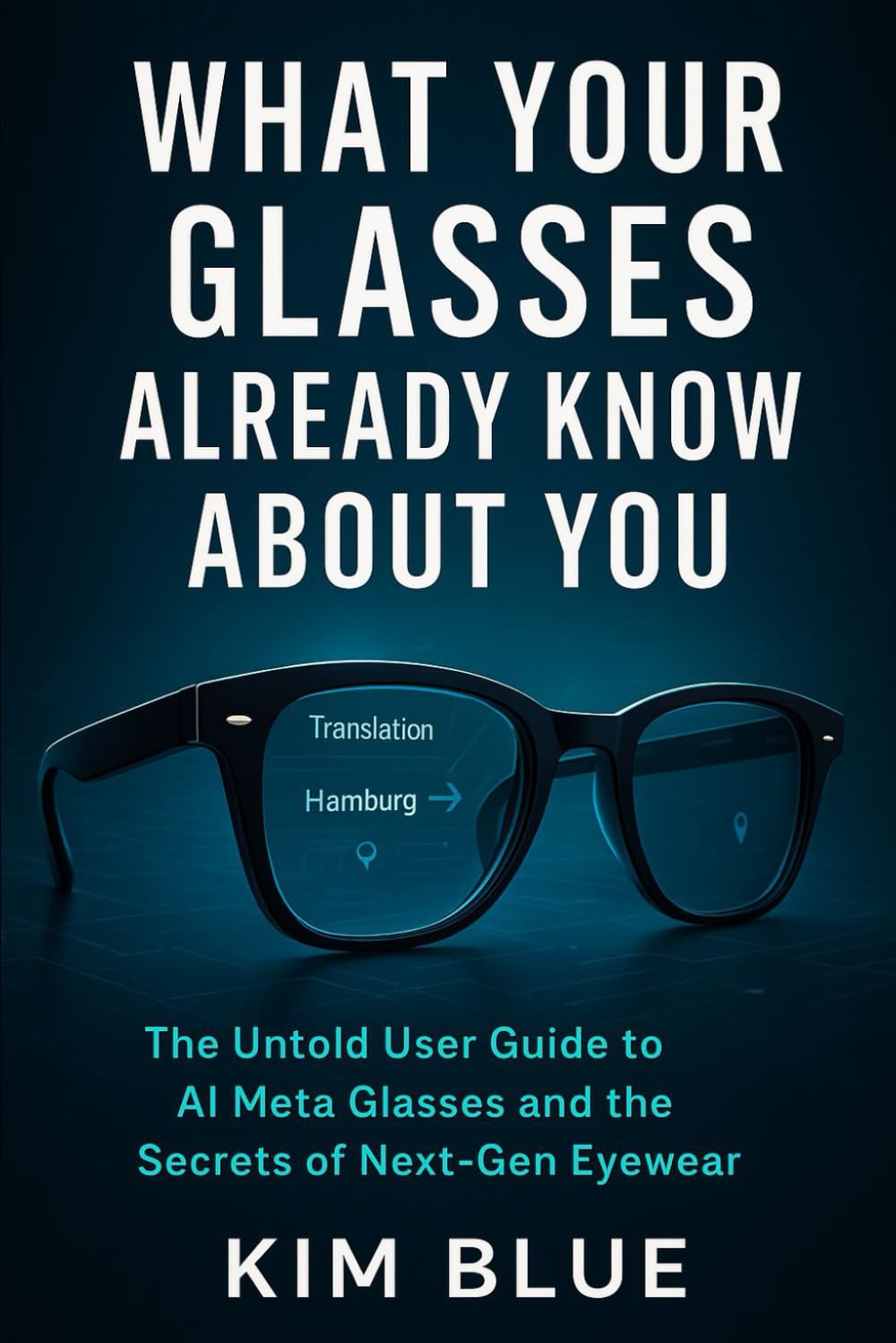 What Your Glasses Already Know About You: The Untold User Guide to AI Meta Glasses and Hidden Secrets of Next-Gen Eyewear