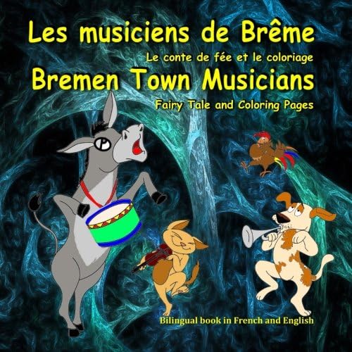 Les musiciens de Brême. Le conte de fée et le coloriage. Bremen Town Musicians. Fairy Tale and Coloring Pages: Bilingual Picture Book for Kids in French and English (French Edition)